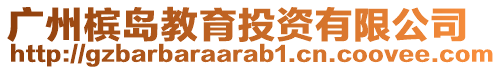 廣州檳島教育投資有限公司