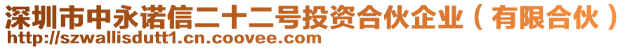 深圳市中永諾信二十二號投資合伙企業(yè)（有限合伙）