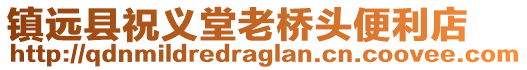 鎮(zhèn)遠(yuǎn)縣祝義堂老橋頭便利店