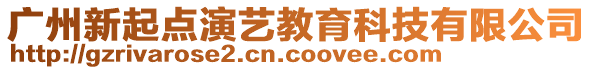 廣州新起點(diǎn)演藝教育科技有限公司