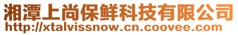 湘潭上尚保鮮科技有限公司