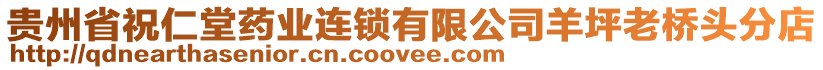 貴州省祝仁堂藥業連鎖有限公司羊坪老橋頭分店