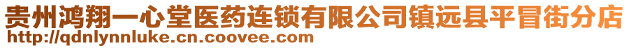 貴州鴻翔一心堂醫(yī)藥連鎖有限公司鎮(zhèn)遠(yuǎn)縣平冒街分店