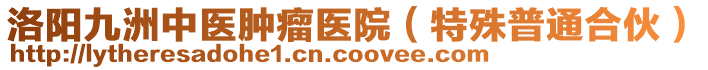 洛陽九洲中醫(yī)腫瘤醫(yī)院（特殊普通合伙）