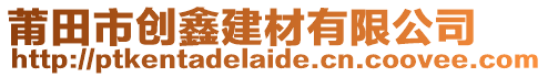 莆田市創(chuàng)鑫建材有限公司