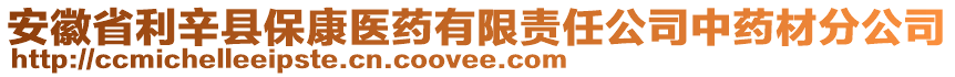 安徽省利辛縣?？滇t(yī)藥有限責(zé)任公司中藥材分公司