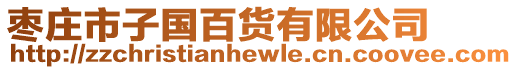 棗莊市子國(guó)百貨有限公司