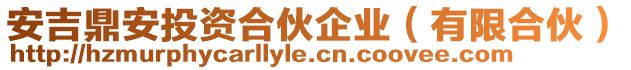 安吉鼎安投資合伙企業(yè)（有限合伙）