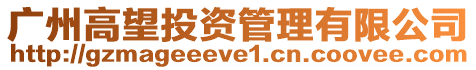 廣州高望投資管理有限公司