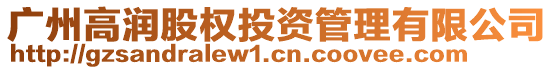 廣州高潤(rùn)股權(quán)投資管理有限公司