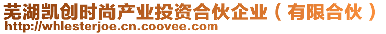 蕪湖凱創(chuàng)時尚產(chǎn)業(yè)投資合伙企業(yè)（有限合伙）