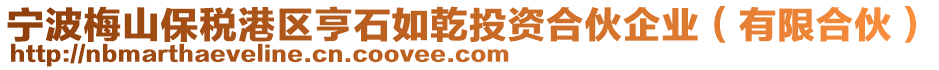 寧波梅山保稅港區(qū)亨石如乾投資合伙企業(yè)（有限合伙）