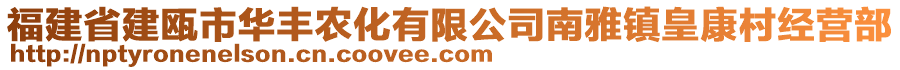 福建省建甌市華豐農(nóng)化有限公司南雅鎮(zhèn)皇康村經(jīng)營部