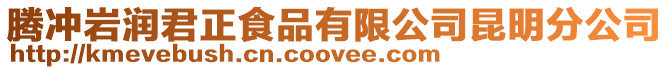 騰沖巖潤君正食品有限公司昆明分公司