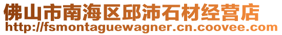 佛山市南海區(qū)邱沛石材經(jīng)營店