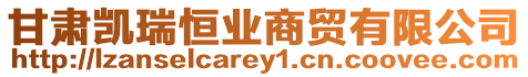 甘肅凱瑞恒業(yè)商貿(mào)有限公司