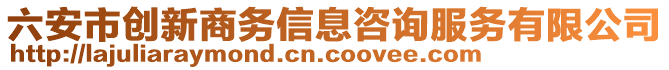 六安市創(chuàng)新商務(wù)信息咨詢服務(wù)有限公司
