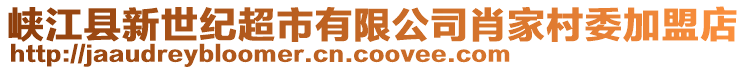 峡江县新世纪超市有限公司肖家村委加盟店