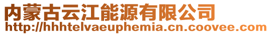 內(nèi)蒙古云江能源有限公司