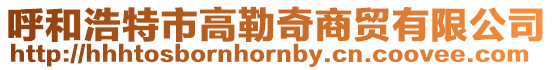 呼和浩特市高勒奇商貿(mào)有限公司