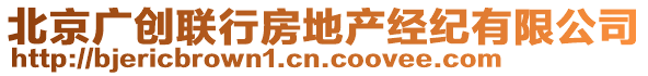 北京廣創(chuàng)聯(lián)行房地產(chǎn)經(jīng)紀(jì)有限公司