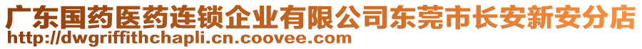 廣東國藥醫(yī)藥連鎖企業(yè)有限公司東莞市長安新安分店