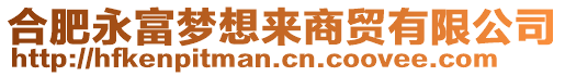 合肥永富夢想來商貿(mào)有限公司