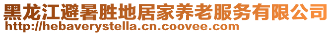 黑龍江避暑勝地居家養(yǎng)老服務(wù)有限公司