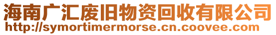 海南廣匯廢舊物資回收有限公司