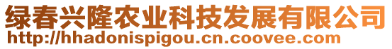 綠春興隆農(nóng)業(yè)科技發(fā)展有限公司