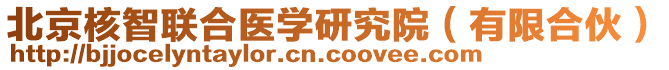 北京核智聯(lián)合醫(yī)學(xué)研究院（有限合伙）