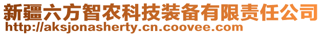 新疆六方智農(nóng)科技裝備有限責(zé)任公司