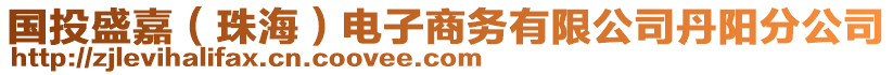 國(guó)投盛嘉（珠海）電子商務(wù)有限公司丹陽(yáng)分公司