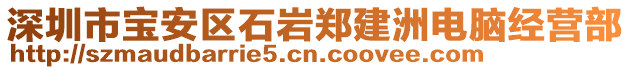 深圳市寶安區(qū)石巖鄭建洲電腦經(jīng)營部