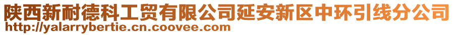 陜西新耐德科工貿(mào)有限公司延安新區(qū)中環(huán)引線分公司