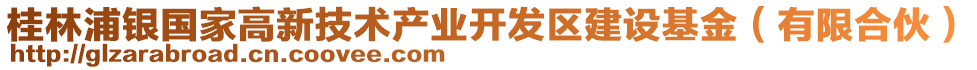 桂林浦銀國家高新技術(shù)產(chǎn)業(yè)開發(fā)區(qū)建設(shè)基金（有限合伙）