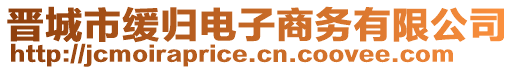 晉城市緩歸電子商務(wù)有限公司