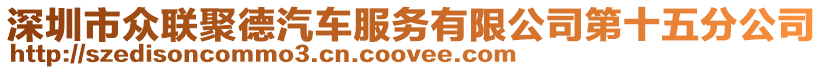 深圳市眾聯(lián)聚德汽車服務(wù)有限公司第十五分公司