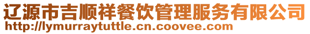 遼源市吉順祥餐飲管理服務(wù)有限公司