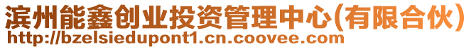 濱州能鑫創(chuàng)業(yè)投資管理中心(有限合伙)