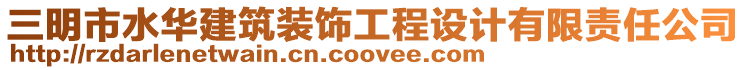三明市水華建筑裝飾工程設計有限責任公司