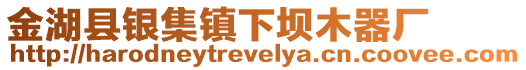 金湖縣銀集鎮下壩木器廠
