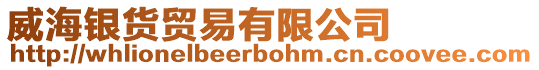 威海銀貨貿易有限公司