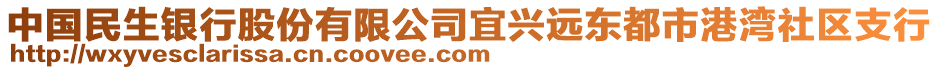 中國民生銀行股份有限公司宜興遠(yuǎn)東都市港灣社區(qū)支行