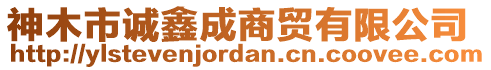 神木市誠(chéng)鑫成商貿(mào)有限公司