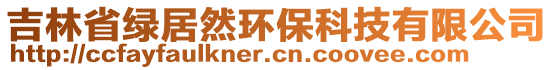 吉林省綠居然環(huán)?？萍加邢薰? style=