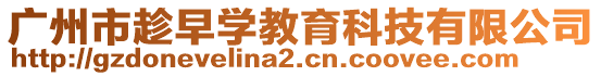 廣州市趁早學教育科技有限公司