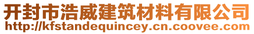 開(kāi)封市浩威建筑材料有限公司