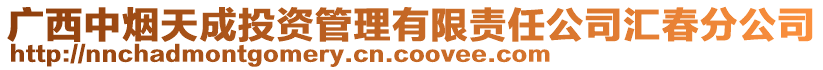 廣西中煙天成投資管理有限責(zé)任公司匯春分公司