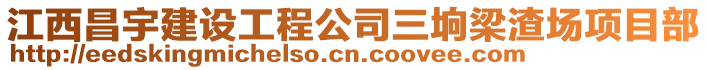江西昌宇建設(shè)工程公司三坰梁渣場項(xiàng)目部